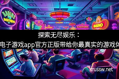 探索无尽娱乐：PG电子游戏app官方正版带给你最真实的游戏体验
